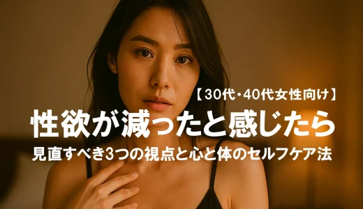 【30代・40代女性向け】性欲が減ったと感じたら見直すべき3つの視点と心と体のセルフケア法