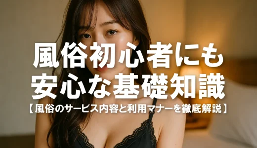 口だけって本当？風俗のサービス内容と利用マナーを徹底解説｜風俗初心者にも安心な基礎知識