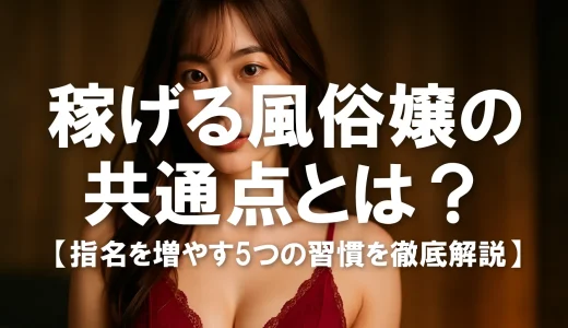 稼げるヘルス嬢の共通点とは？指名を増やす5つの習慣を徹底解説
