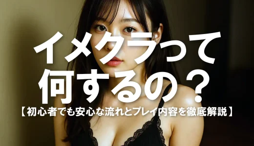 イメクラって何するの？初心者でも安心な流れとプレイ内容を徹底解説