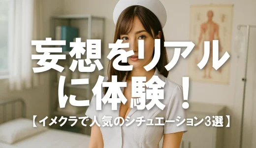 妄想をリアルに体験！【イメクラで人気のシチュエーション3選】