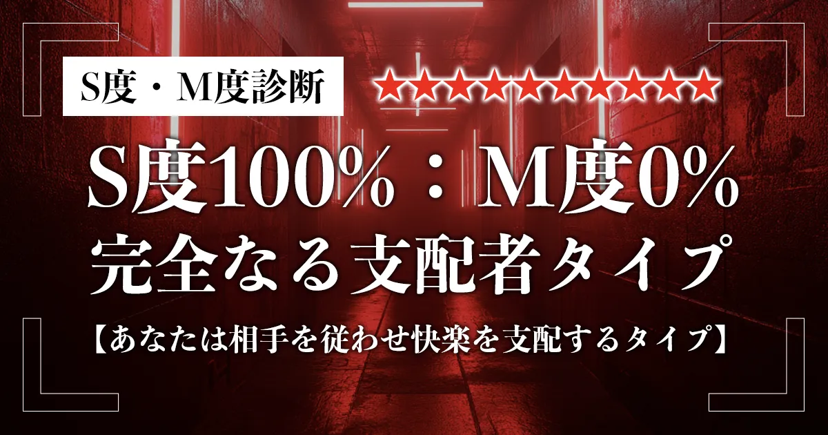 S度100%・M度0%
完全なる支配者タイプ
